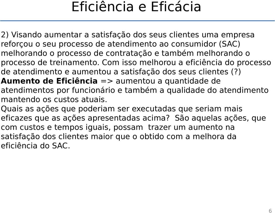 ) Aumento de Eficiência => aumentou a quantidade de atendimentos por funcionário e também a qualidade do atendimento mantendo os custos atuais.