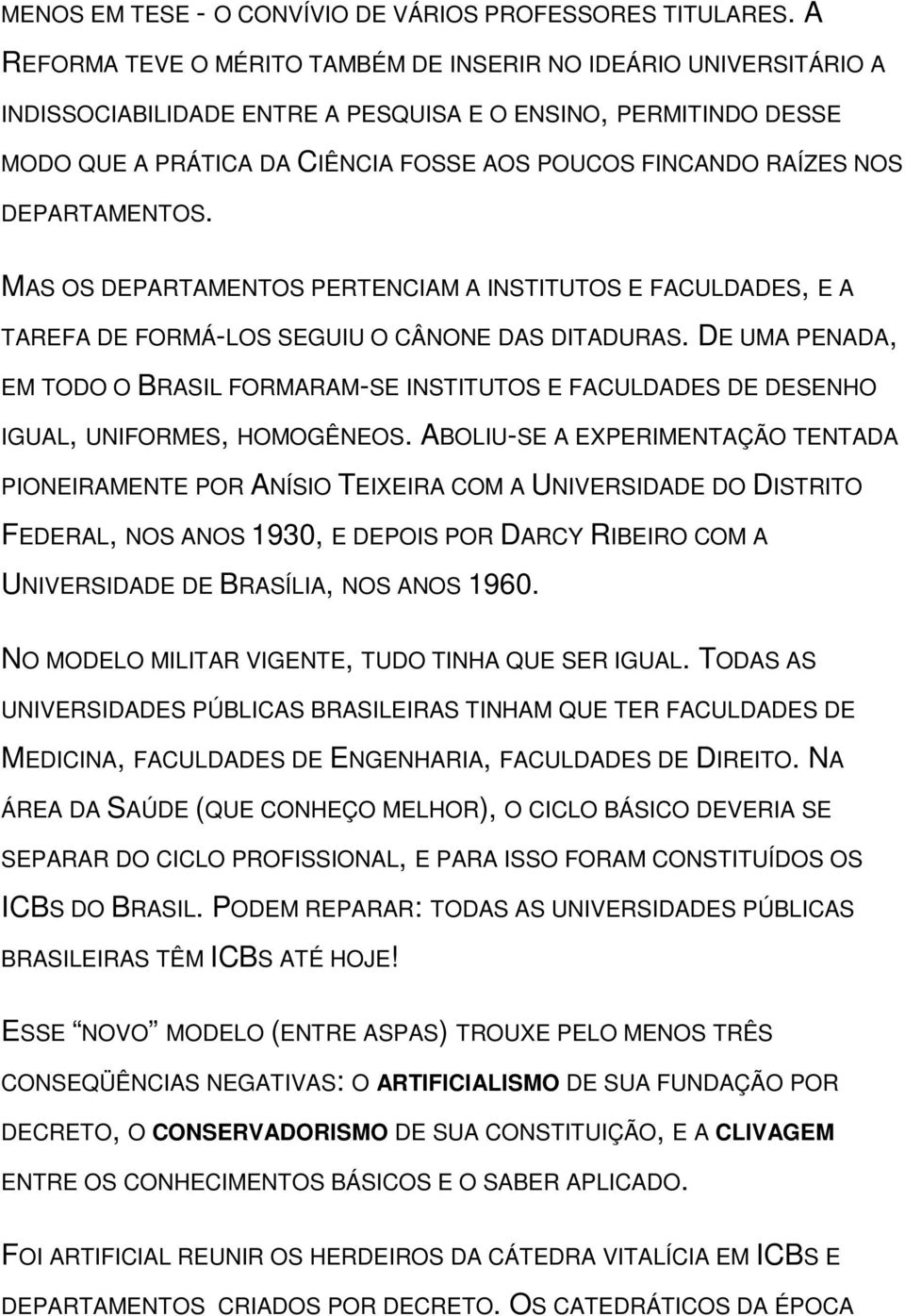 NOS DEPARTAMENTOS. MAS OS DEPARTAMENTOS PERTENCIAM A INSTITUTOS E FACULDADES, E A TAREFA DE FORMÁ-LOS SEGUIU O CÂNONE DAS DITADURAS.