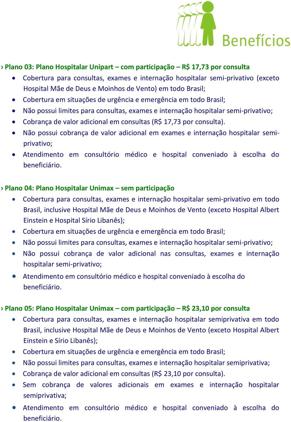 (R$ 17,73 por consulta). Não possui cobrança de valor adicional em exames e internação hospitalar semiprivativo; Atendimento em consultório médico e hospital conveniado à escolha do beneficiário.