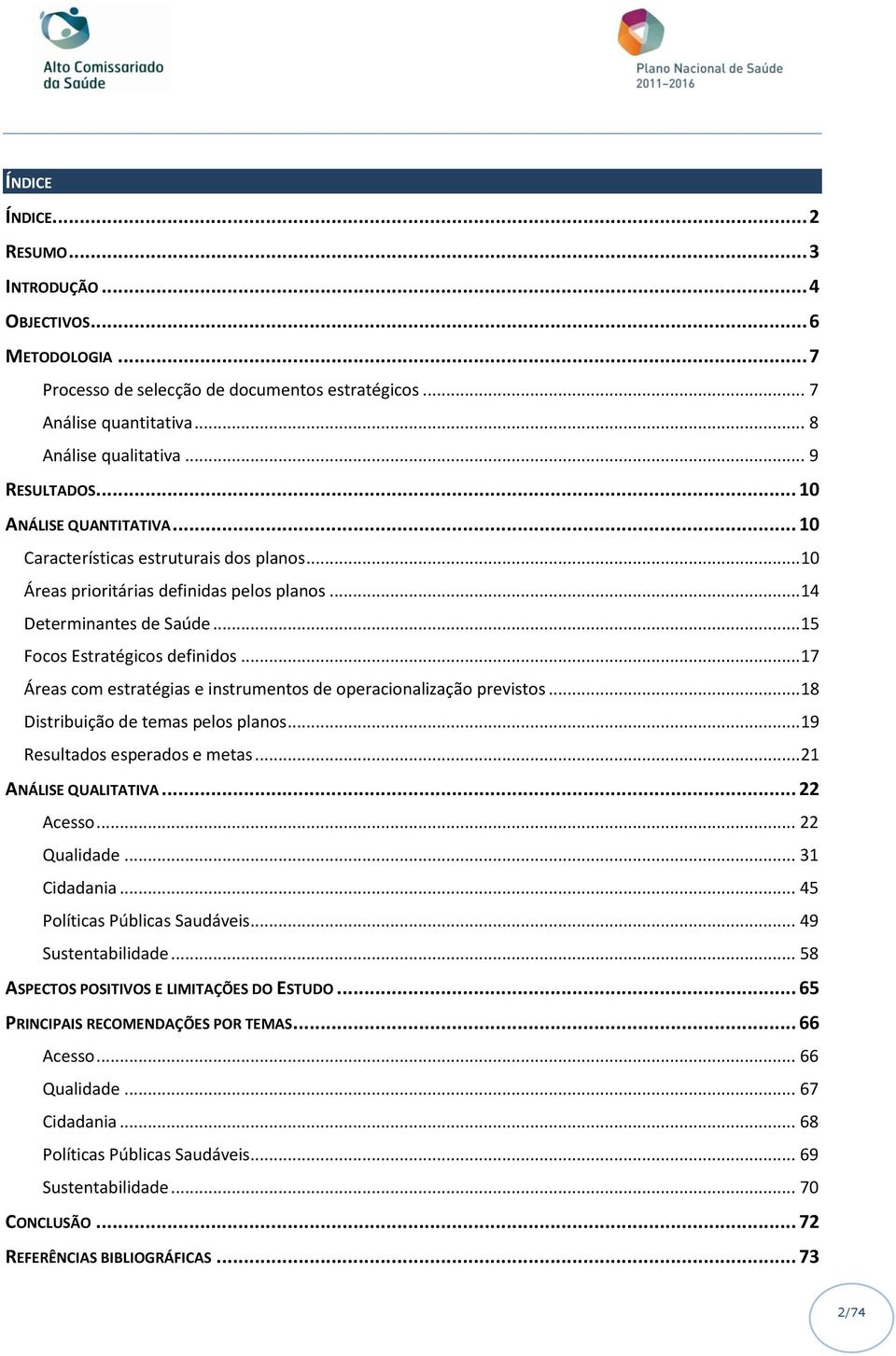 .. 17 Áreas com estratégias e instrumentos de operacionalização previstos... 18 Distribuição de temas pelos planos... 19 Resultados esperados e metas... 21 ANÁLISE QUALITATIVA... 22 Acesso.