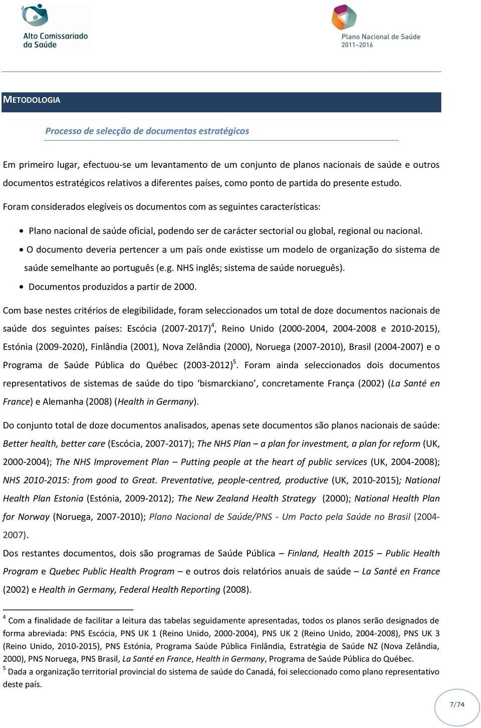 Foram considerados elegíveis os documentos com as seguintes características: Plano nacional de saúde oficial, podendo ser de carácter sectorial ou global, regional ou nacional.