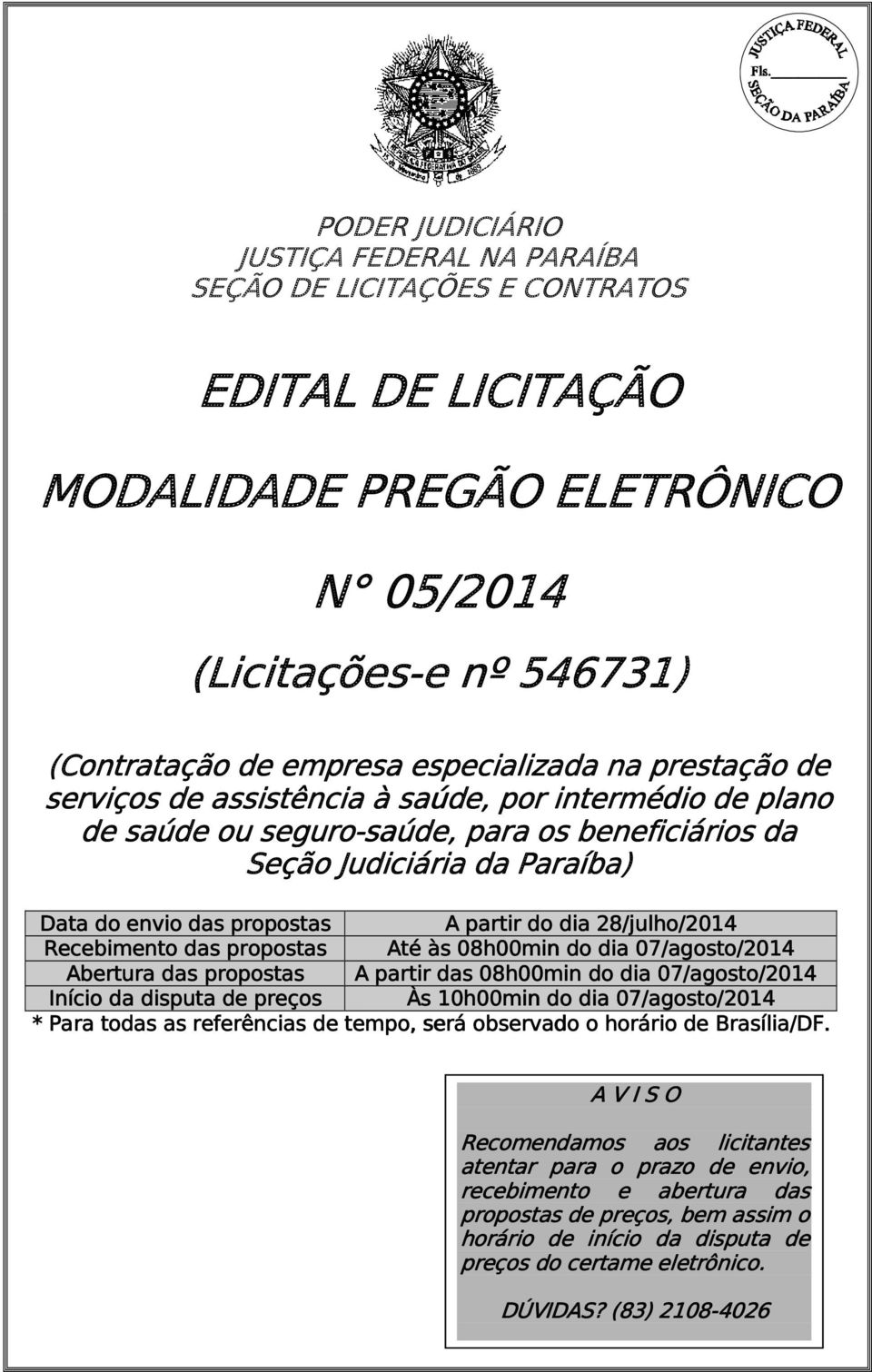 agosto/2014 Abertura das propostas A partir das 08h00min 0 0min do dia 07/agosto agosto/2014 Início da disputa de preços Às 10h00min do dia 07/agosto agosto/2014 * Para todas as referências de tempo,