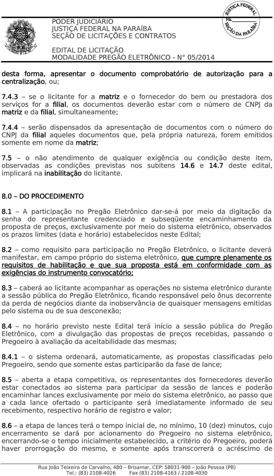 4 serão dispensados da apresentação de documentos com o número do CNPJ da filial aqueles documentos que, pela própria natureza, forem emitidos somente em nome da matriz; 7.