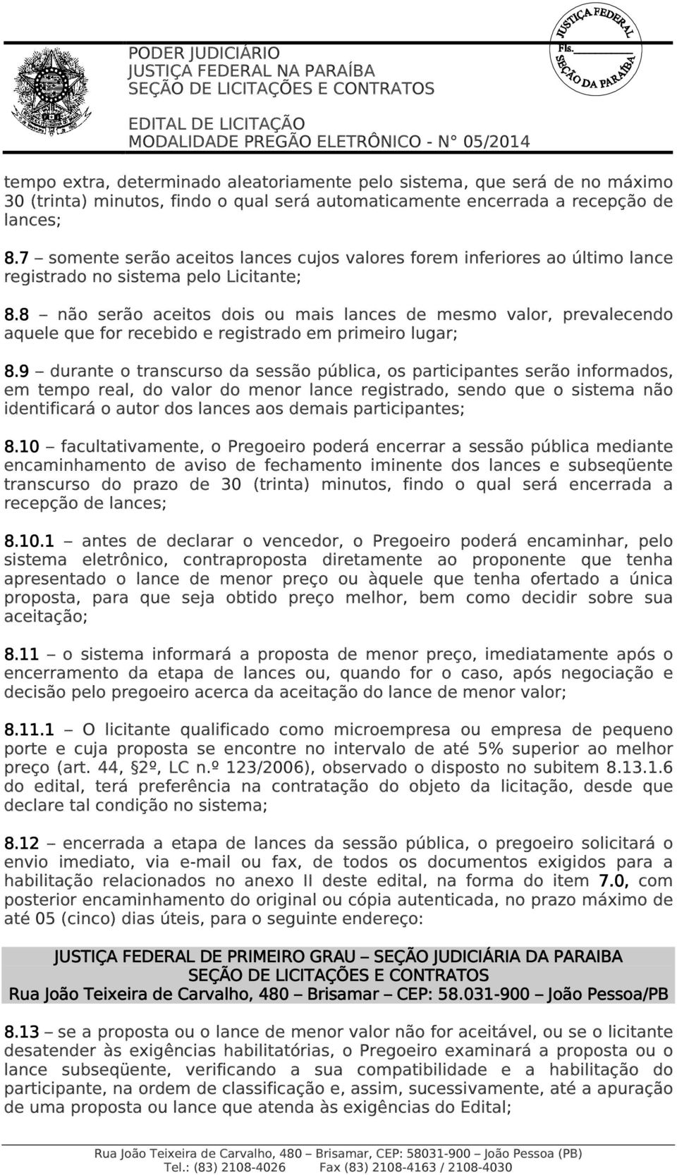 8 não serão aceitos dois ou mais lances de mesmo valor, prevalecendo aquele que for recebido e registrado em primeiro lugar; 8.