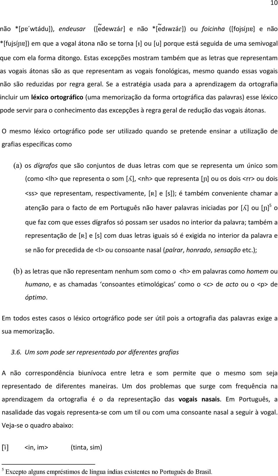 Se a estratégia usada para a aprendizagem da ortografia incluir um léxico ortográfico (uma memorização da forma ortográfica das palavras) esse léxico pode servir para o conhecimento das excepções à