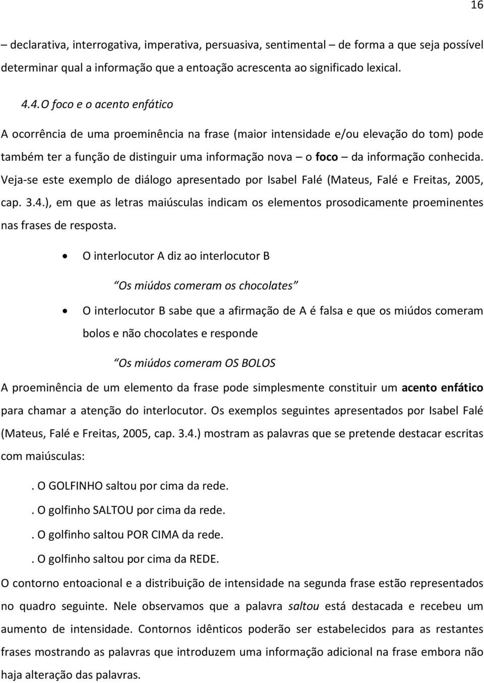 conhecida. Veja-se este exemplo de diálogo apresentado por Isabel Falé (Mateus, Falé e Freitas, 2005, cap. 3.4.