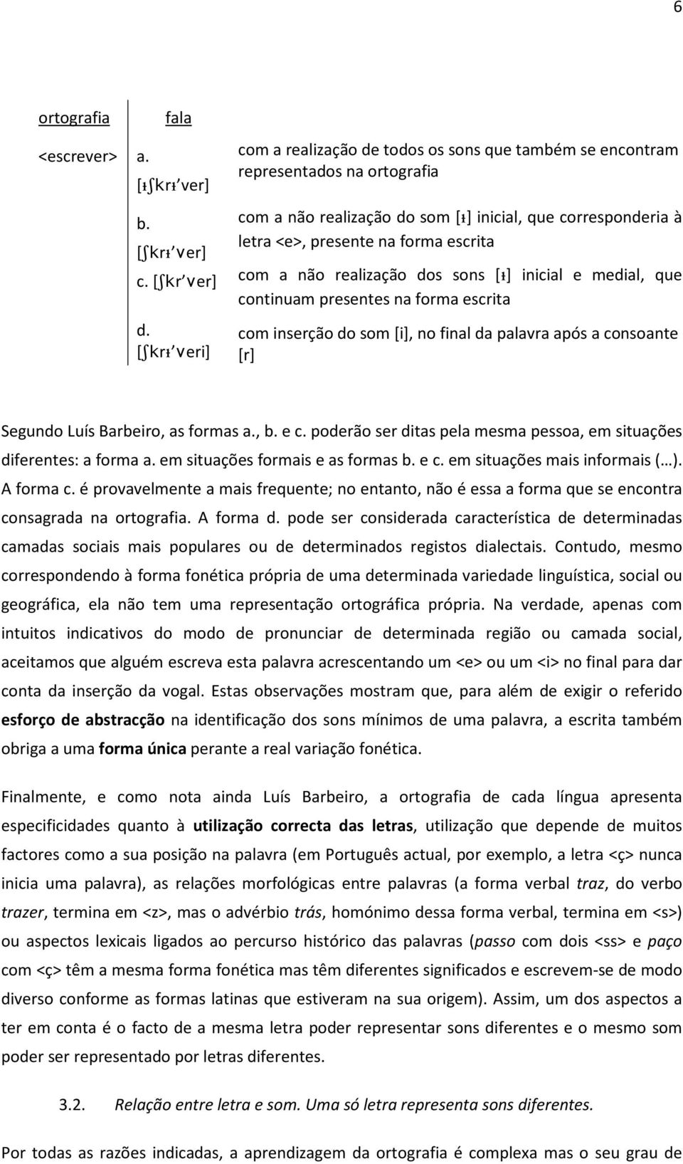 [Skr ver] com a não realização dos sons [Æ] inicial e medial, que continuam presentes na forma escrita d.