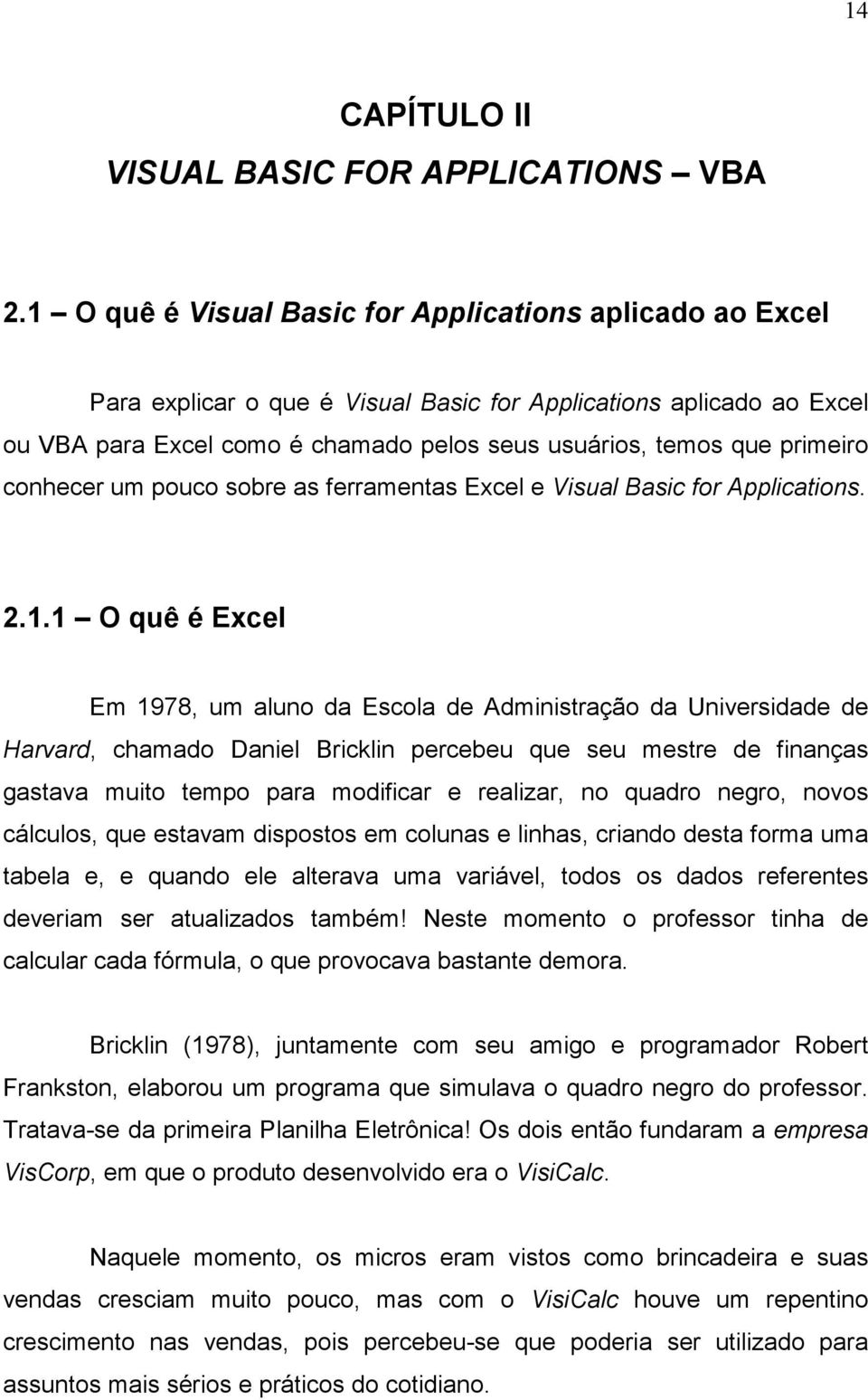 primeiro conhecer um pouco sobre as ferramentas Excel e Visual Basic for Applications. 2.1.