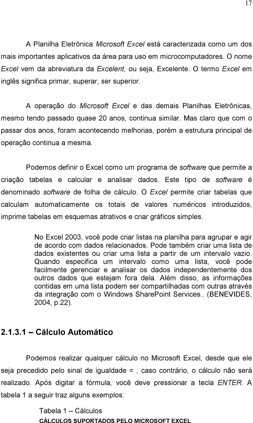 A operação do Microsoft Excel e das demais Planilhas Eletrônicas, mesmo tendo passado quase 20 anos, continua similar.