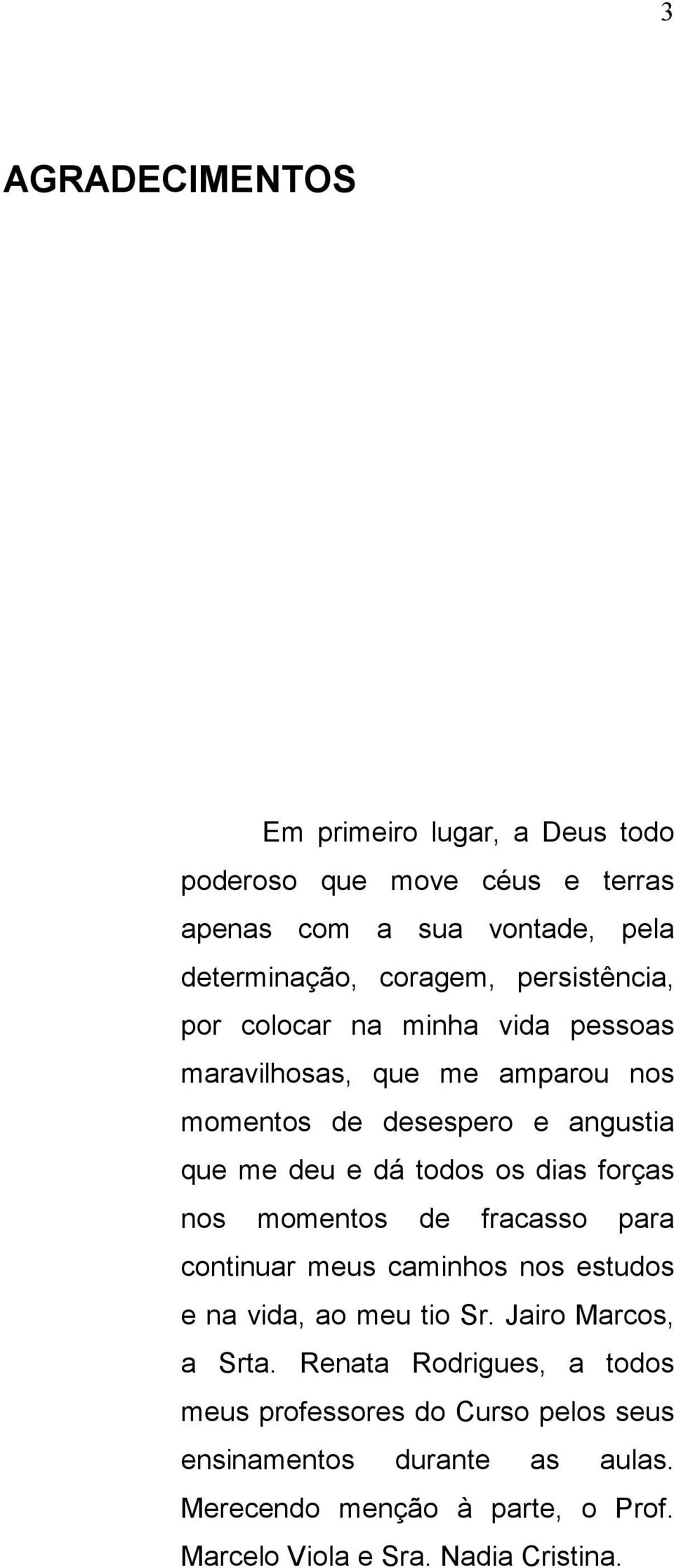 dias forças nos momentos de fracasso para continuar meus caminhos nos estudos e na vida, ao meu tio Sr. Jairo Marcos, a Srta.