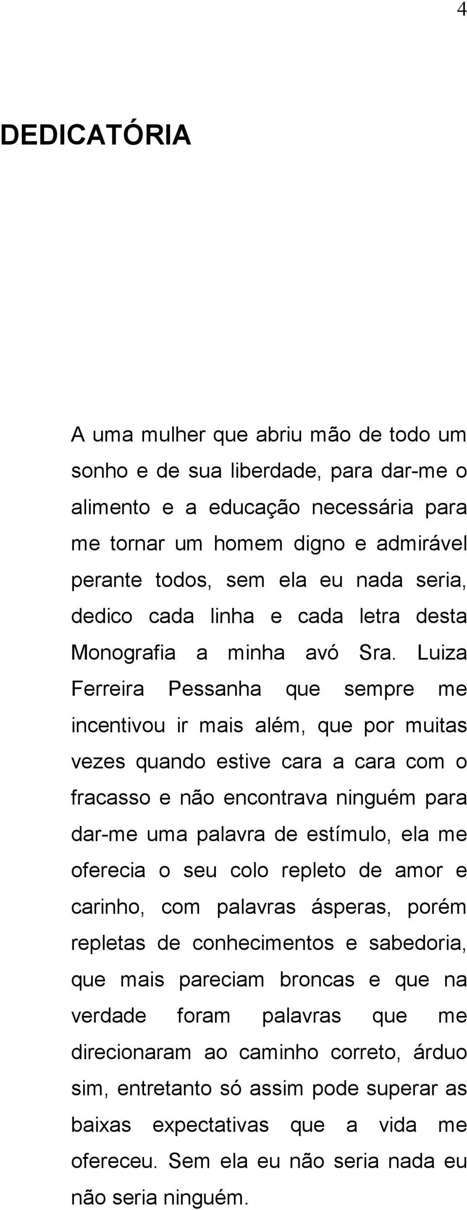 Luiza Ferreira Pessanha que sempre me incentivou ir mais além, que por muitas vezes quando estive cara a cara com o fracasso e não encontrava ninguém para dar-me uma palavra de estímulo, ela me