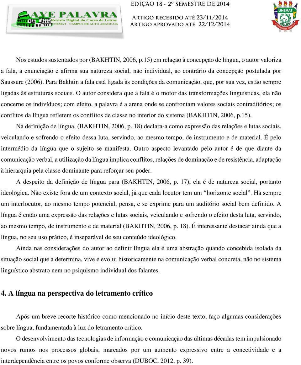 Para Bakhtin a fala está ligada às condições da comunicação, que, por sua vez, estão sempre ligadas às estruturas sociais.