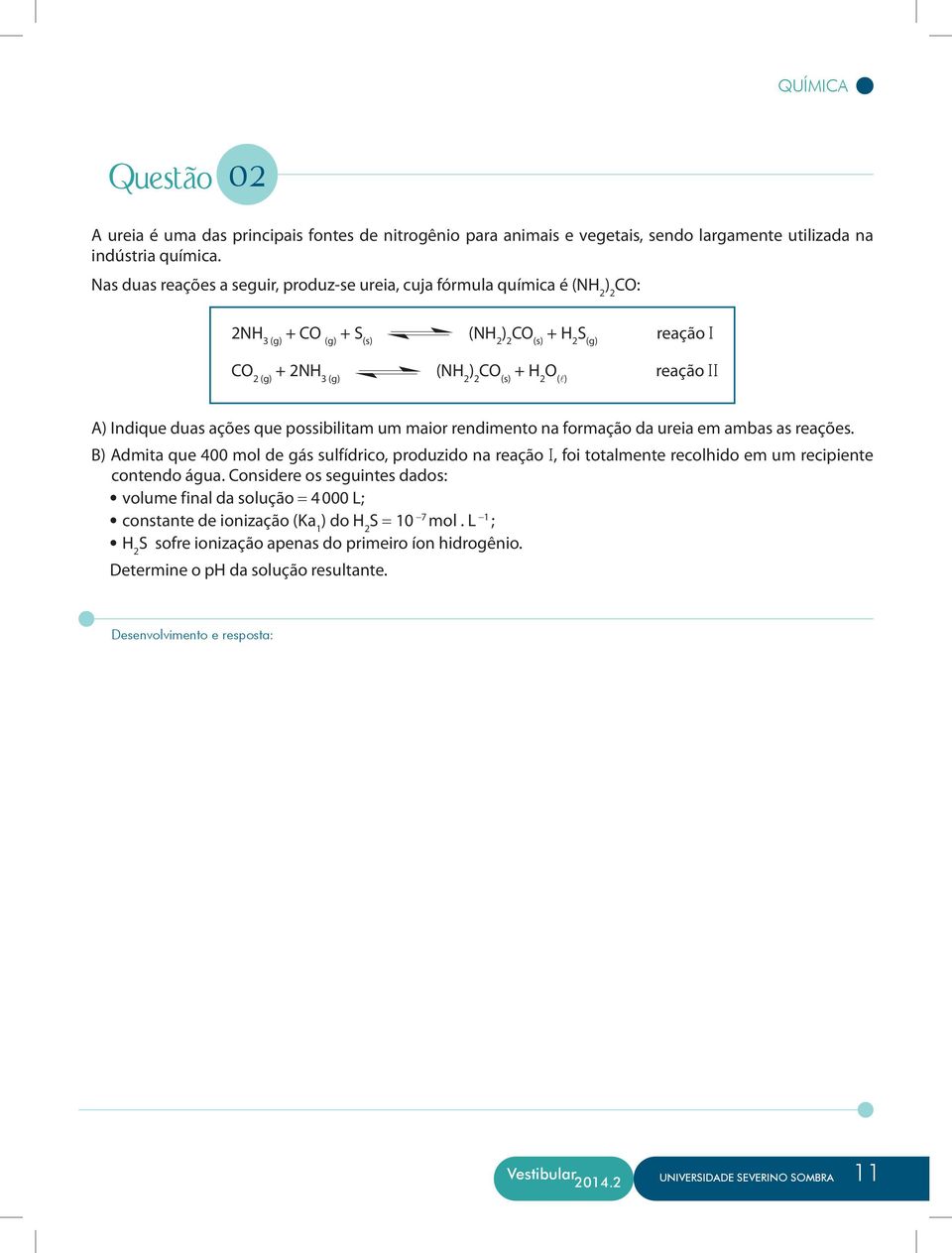 reação II A) Indique duas ações que possibilitam um maior rendimento na formação da ureia em ambas as reações.