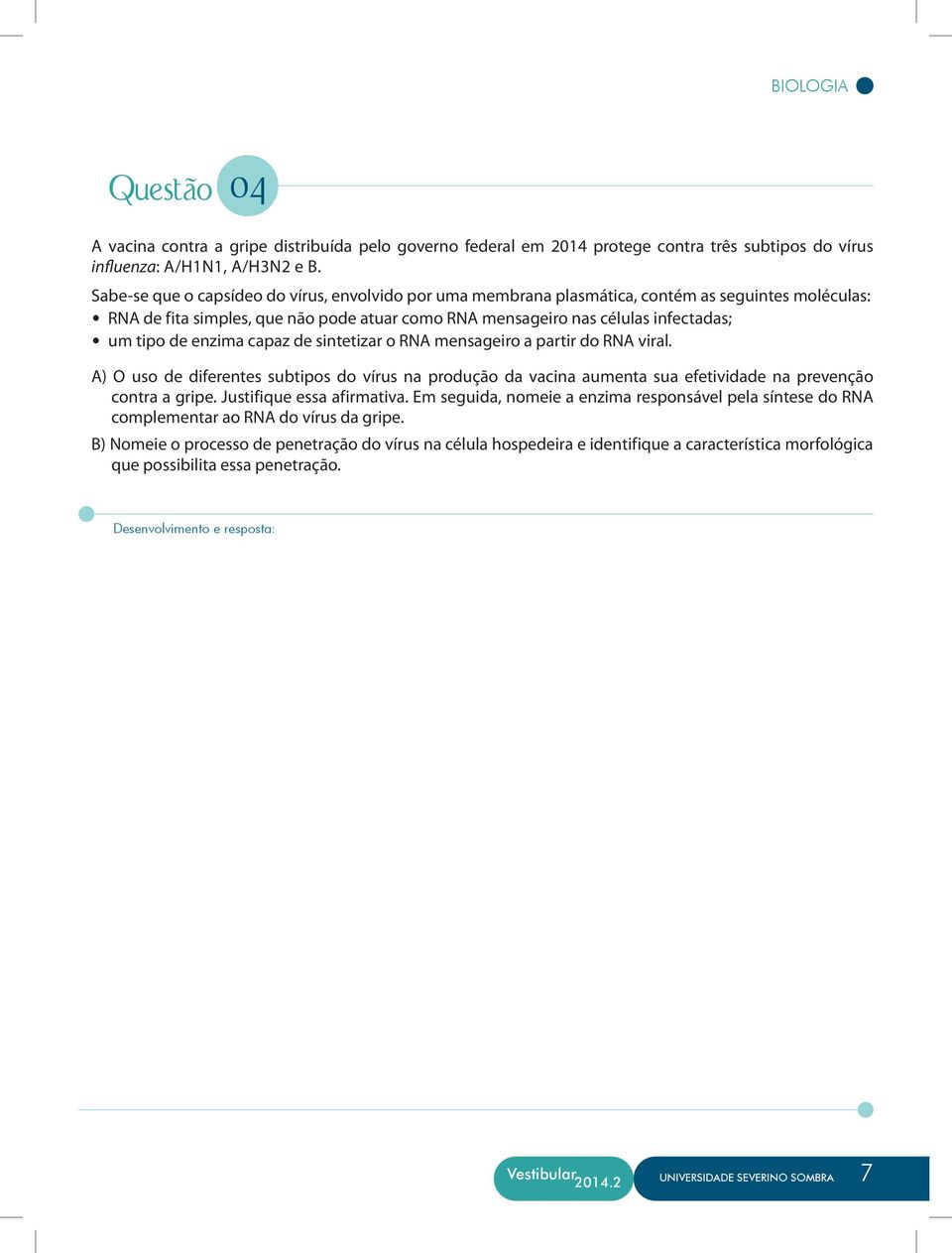 enzima capaz de sintetizar o RNA mensageiro a partir do RNA viral. A) O uso de diferentes subtipos do vírus na produção da vacina aumenta sua efetividade na prevenção contra a gripe.