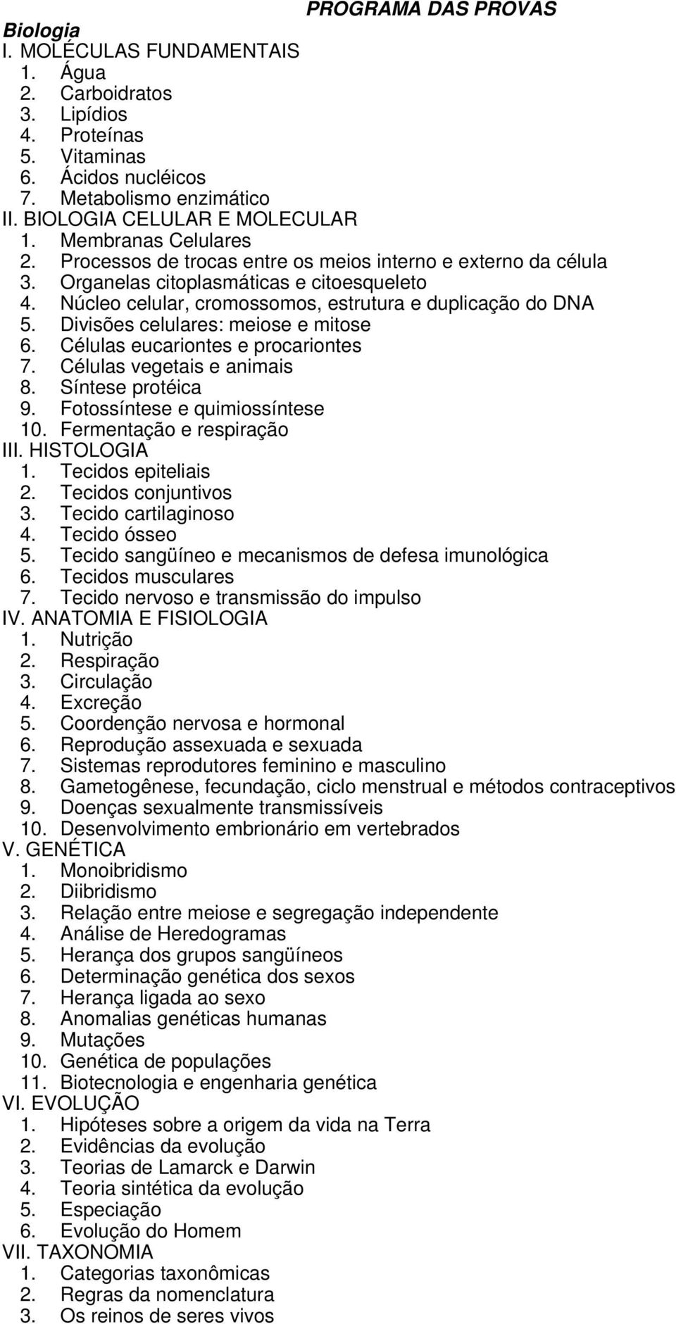 Divisões celulares: meiose e mitose 6. Células eucariontes e procariontes 7. Células vegetais e animais 8. Síntese protéica 9. Fotossíntese e quimiossíntese 10. Fermentação e respiração III.