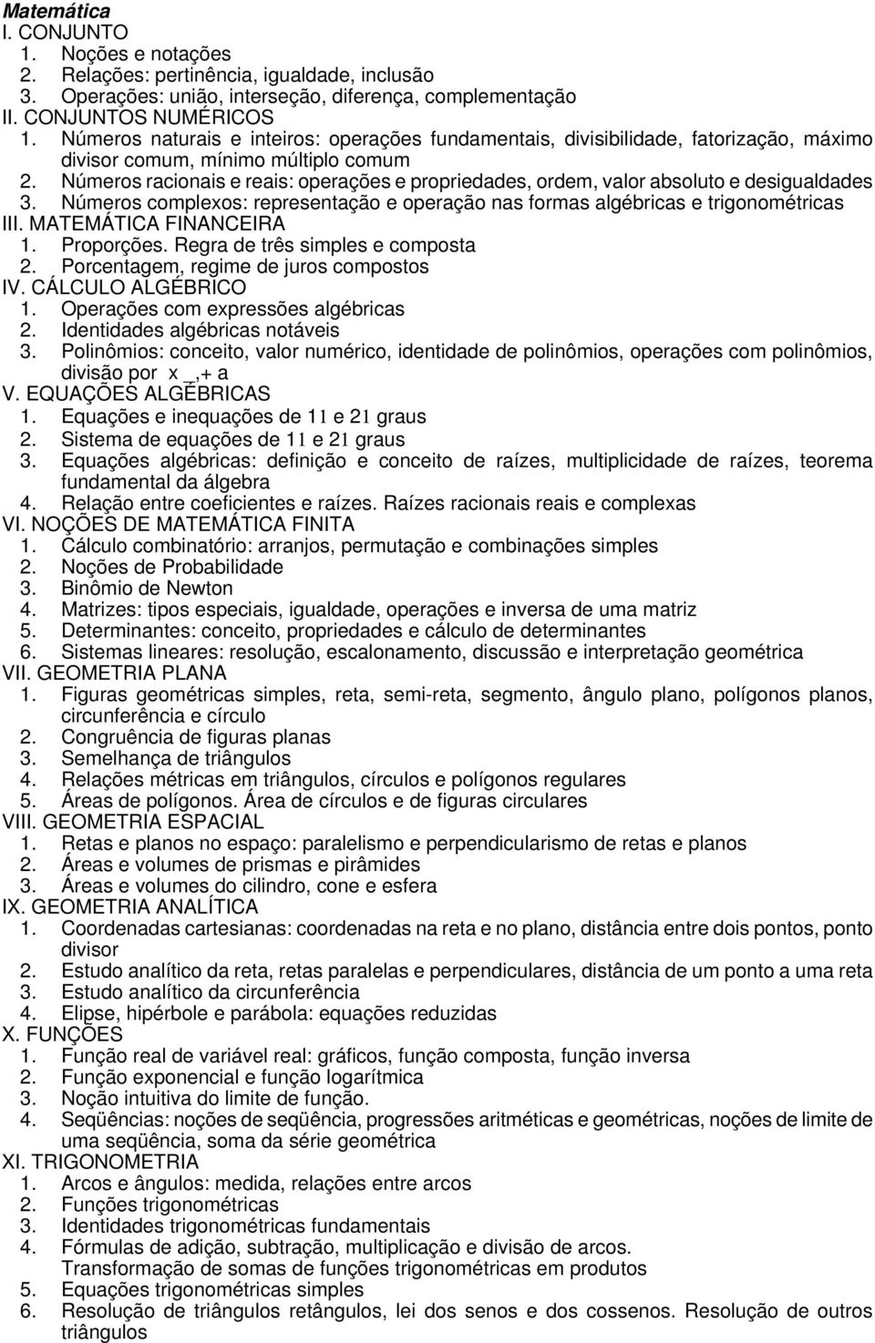 Números racionais e reais: operações e propriedades, ordem, valor absoluto e desigualdades 3. Números complexos: representação e operação nas formas algébricas e trigonométricas III.