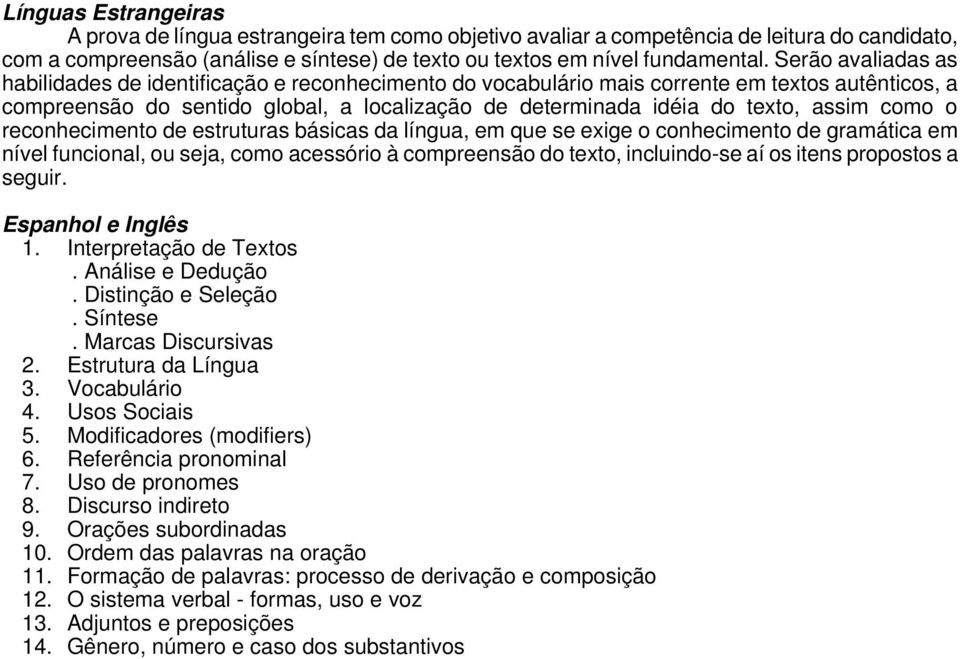 como o reconhecimento de estruturas básicas da língua, em que se exige o conhecimento de gramática em nível funcional, ou seja, como acessório à compreensão do texto, incluindo-se aí os itens