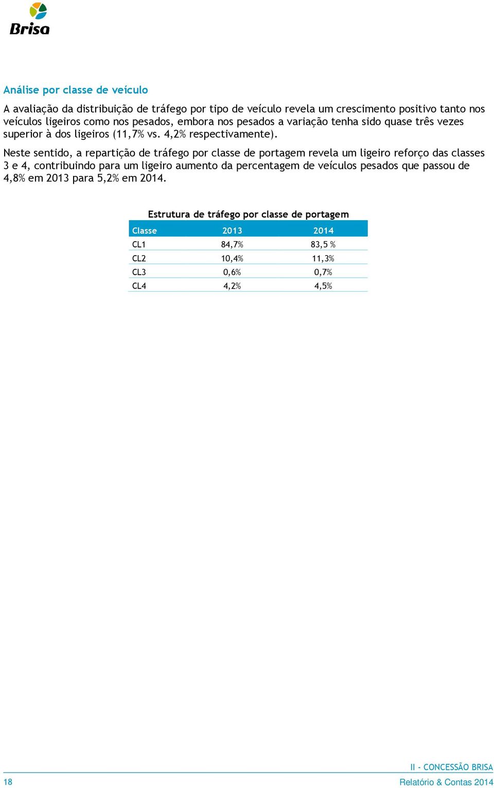 Neste sentido, a repartição de tráfego por classe de portagem revela um ligeiro reforço das classes 3 e 4, contribuindo para um ligeiro aumento da percentagem de