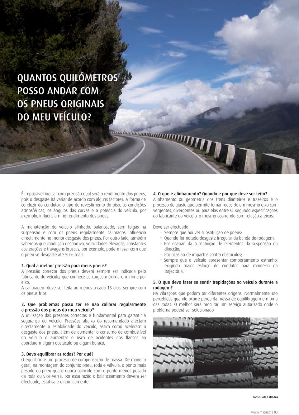 A manutenção do veículo alinhado, balanceado, sem folgas na suspensão e com os pneus regularmente calibrados influencia directamente no menor desgaste dos pneus.