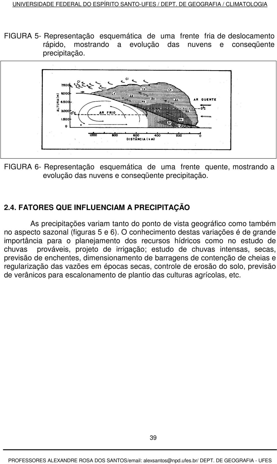 FATORES QUE INFLUENCIAM A PRECIPITAÇÃO As precipitações variam tanto do ponto de vista geográfico como também no aspecto sazonal (figuras 5 e 6).