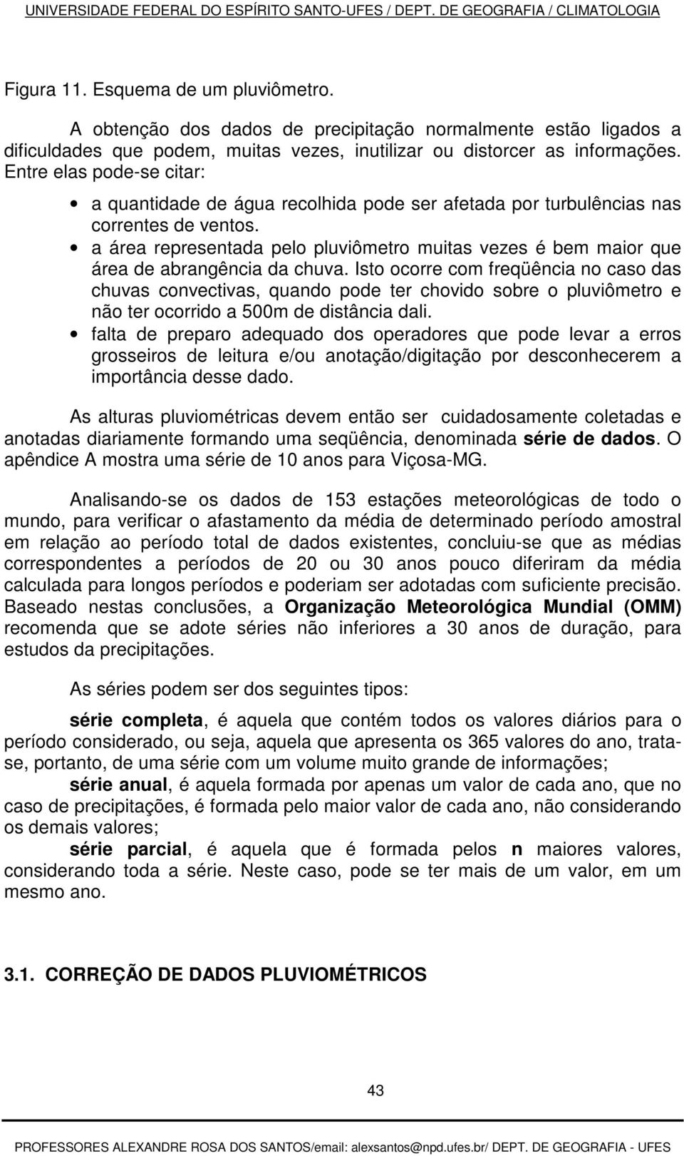 a área representada pelo pluviômetro muitas vezes é bem maior que área de abrangência da chuva.