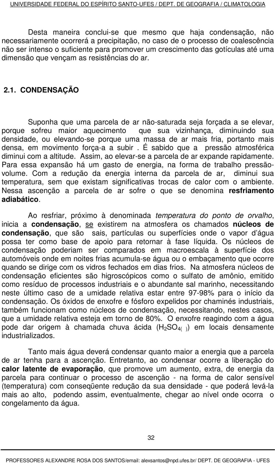 CONDENSAÇÃO Suponha que uma parcela de ar não-saturada seja forçada a se elevar, porque sofreu maior aquecimento que sua vizinhança, diminuindo sua densidade, ou elevando-se porque uma massa de ar