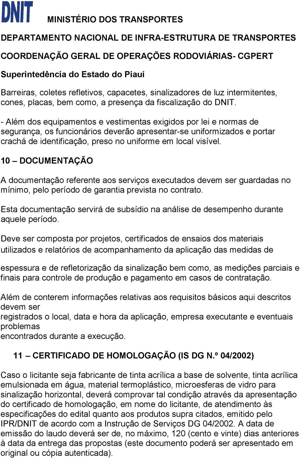 10 DOCUMENTAÇÃO A documentação referente aos serviços executados devem ser guardadas no mínimo, pelo período de garantia prevista no contrato.