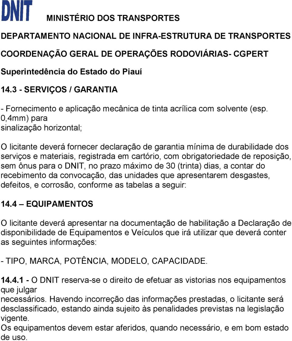 ônus para o DNIT, no prazo máximo de 30 (trinta) dias, a contar do recebimento da convocação, das unidades que apresentarem desgastes, defeitos, e corrosão, conforme as tabelas a seguir: 14.