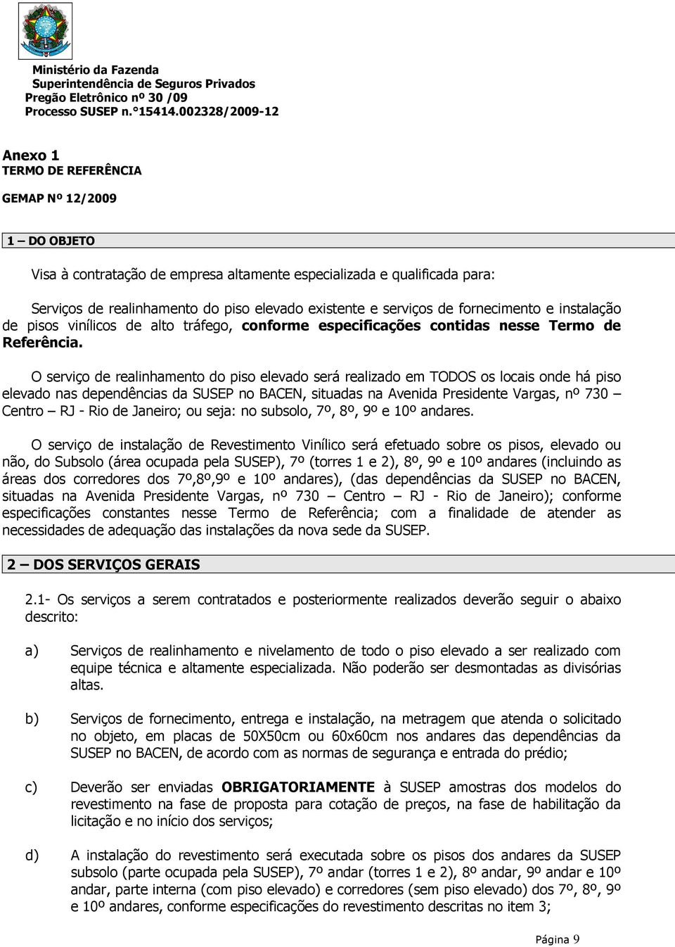 serviços de fornecimento e instalação de pisos vinílicos de alto tráfego, conforme especificações contidas nesse Termo de Referência.