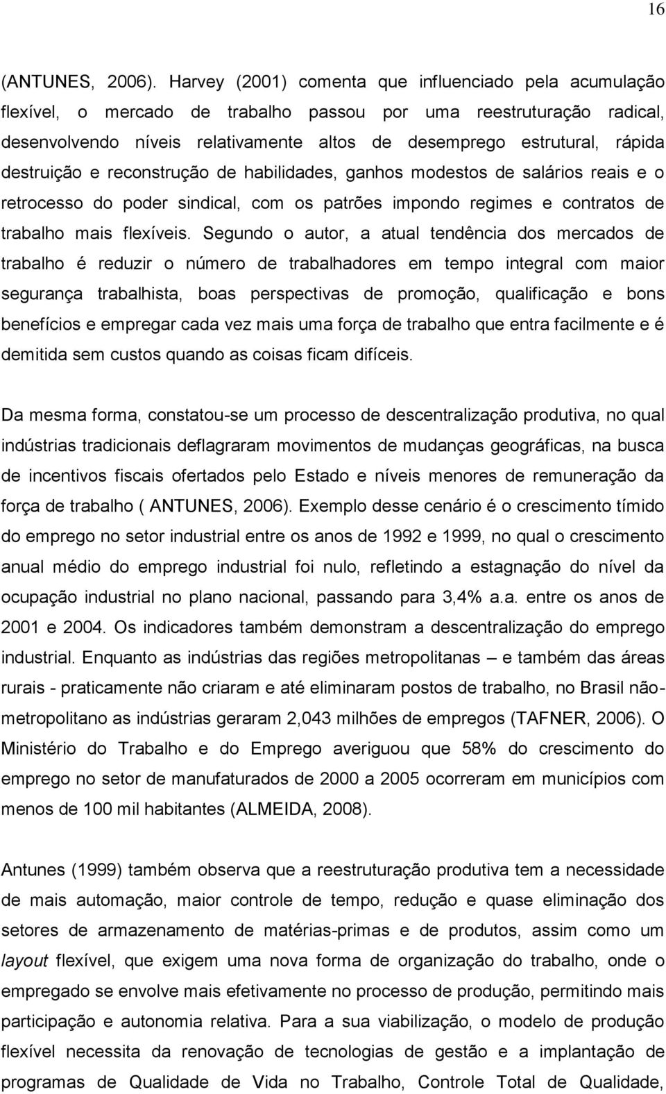 destruição e reconstrução de habilidades, ganhos modestos de salários reais e o retrocesso do poder sindical, com os patrões impondo regimes e contratos de trabalho mais flexíveis.