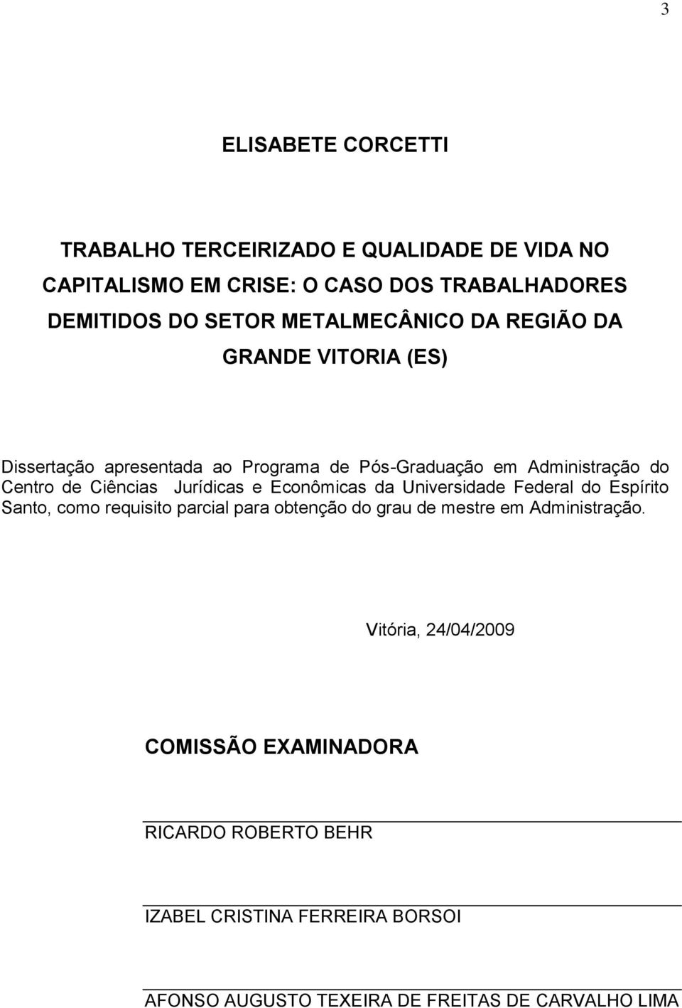 Jurídicas e Econômicas da Universidade Federal do Espírito Santo, como requisito parcial para obtenção do grau de mestre em Administração.