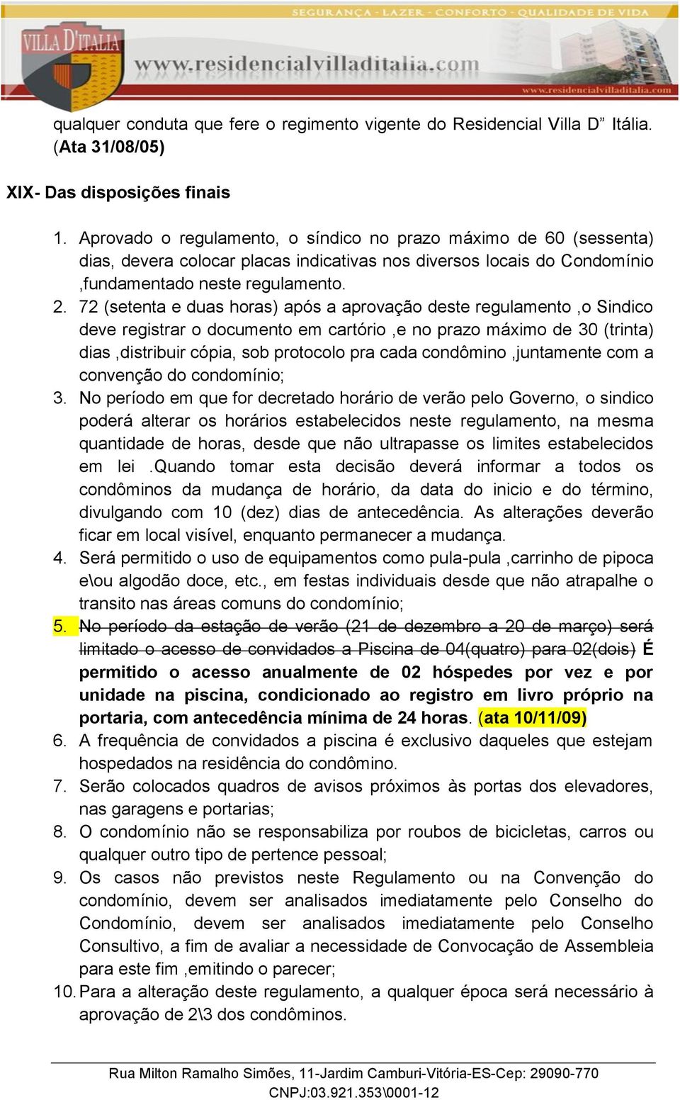 72 (setenta e duas horas) após a aprovação deste regulamento,o Sindico deve registrar o documento em cartório,e no prazo máximo de 30 (trinta) dias,distribuir cópia, sob protocolo pra cada