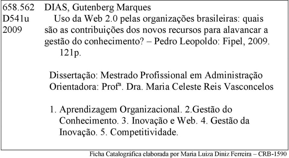 Pedro Leopoldo: Fipel, 2009. 121p. Dissertação: Mestrado Profissional em Administração Orientadora: Profª. Dra.