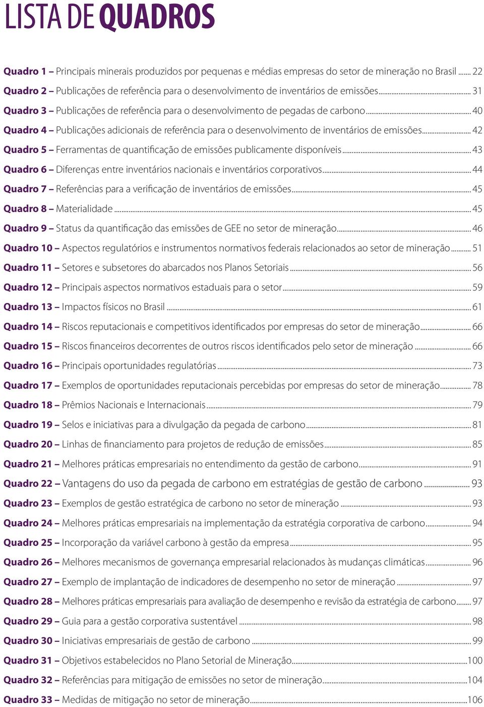 .. 40 Quadro 4 Publicações adicionais de referência para o desenvolvimento de inventários de emissões... 42 Quadro 5 Ferramentas de quantificação de emissões publicamente disponíveis.