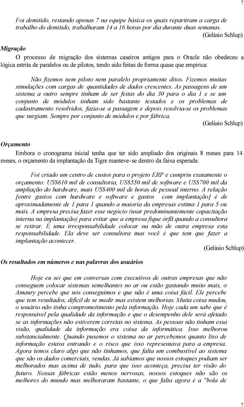 piloto nem paralelo propriamente ditos. Fizemos muitas simulações com cargas de quantidades de dados crescentes.