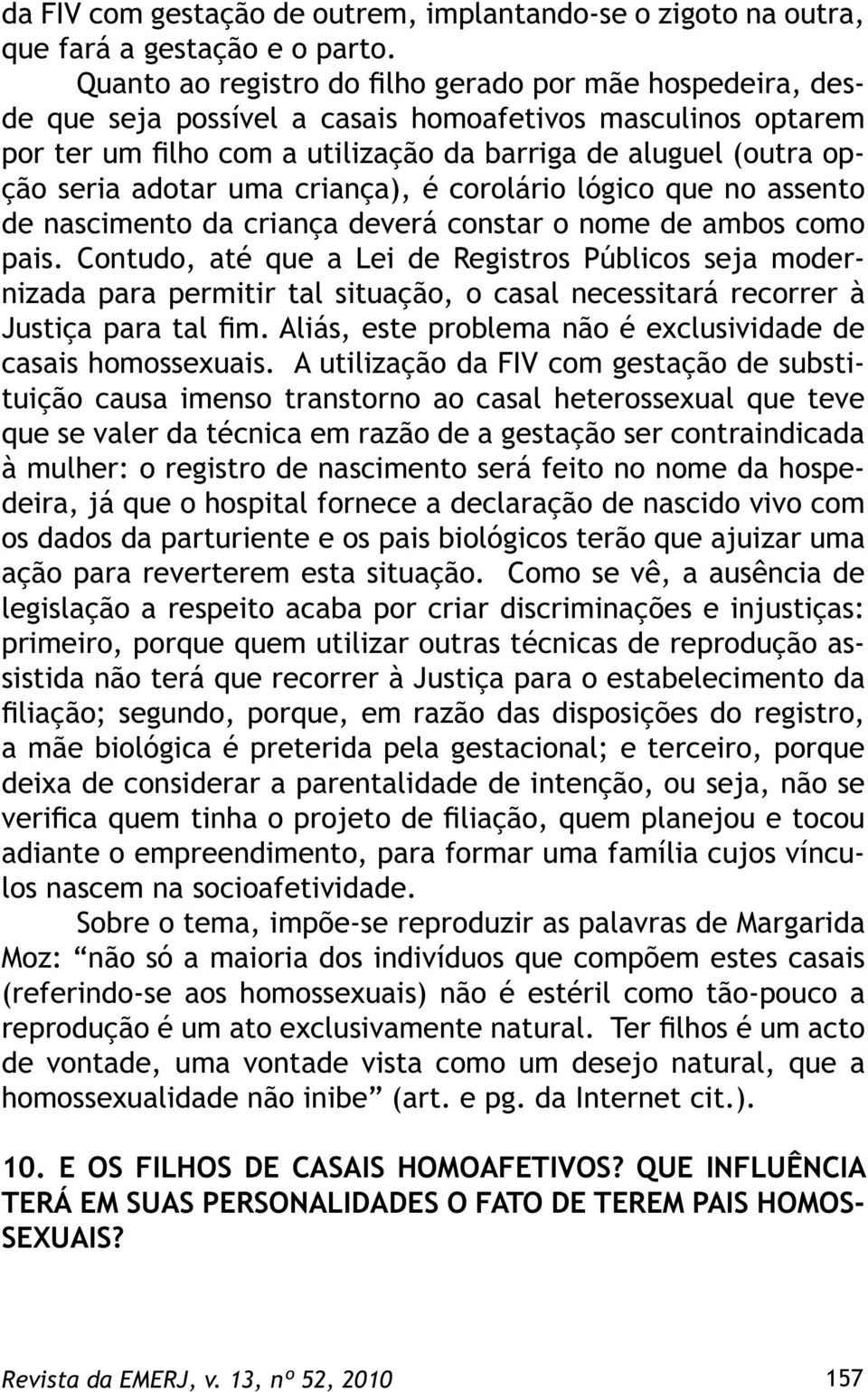 adotar uma criança), é corolário lógico que no assento de nascimento da criança deverá constar o nome de ambos como pais.