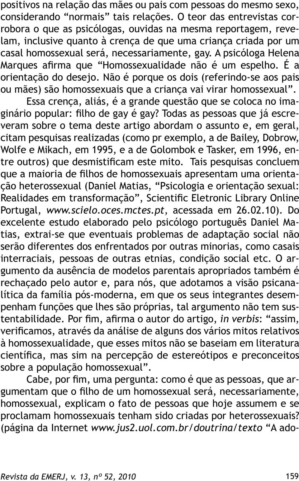 A psicóloga Helena Marques afirma que Homossexualidade não é um espelho. É a orientação do desejo.