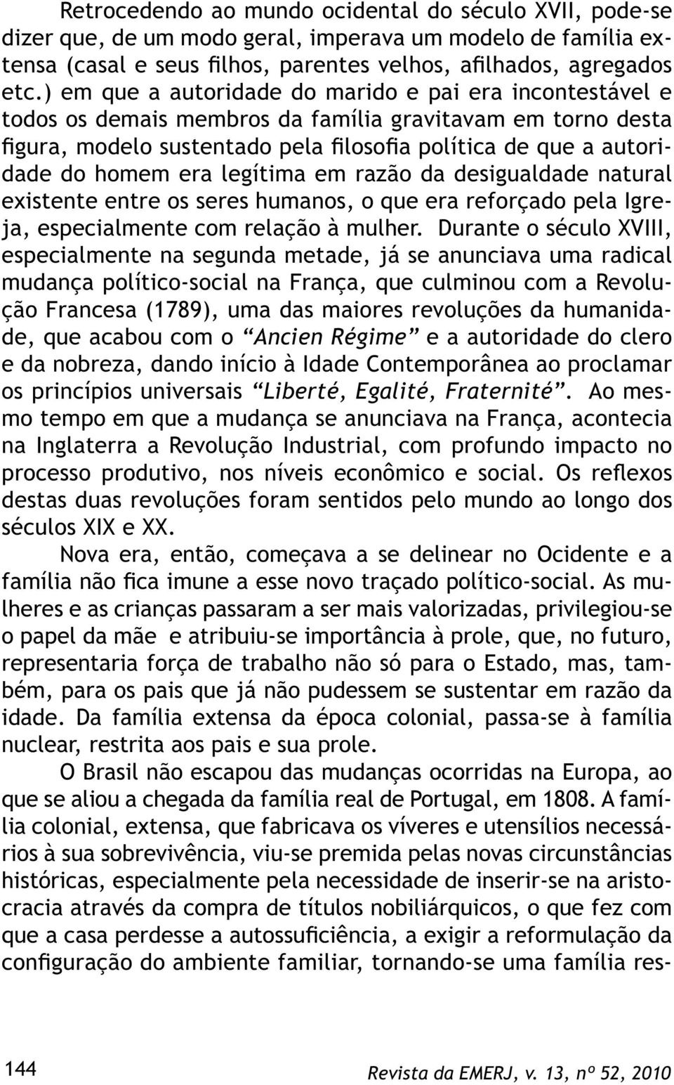 era legítima em razão da desigualdade natural existente entre os seres humanos, o que era reforçado pela Igreja, especialmente com relação à mulher.