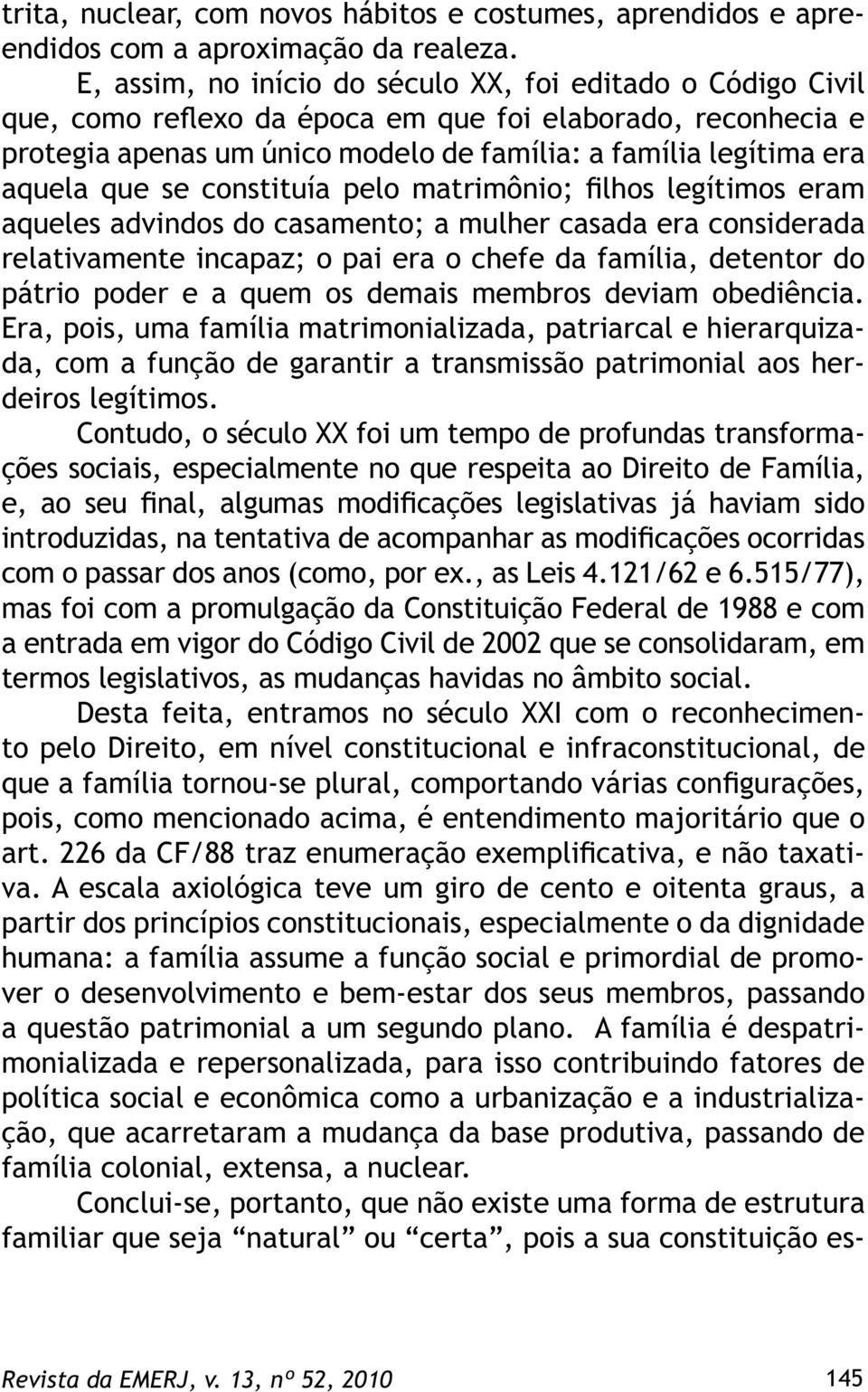 que se constituía pelo matrimônio; filhos legítimos eram aqueles advindos do casamento; a mulher casada era considerada relativamente incapaz; o pai era o chefe da família, detentor do pátrio poder e