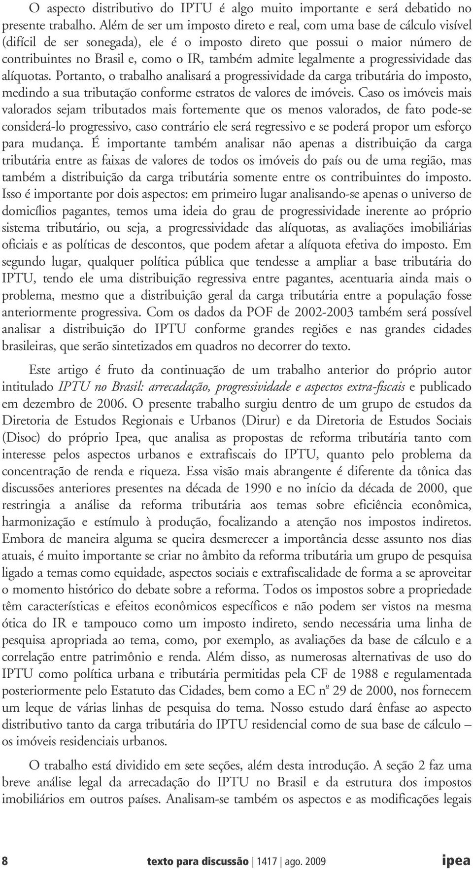 admite legalmente a progressividade das alíquotas. Portanto, o trabalho analisará a progressividade da carga tributária do imposto, medindo a sua tributação conforme estratos de valores de imóveis.