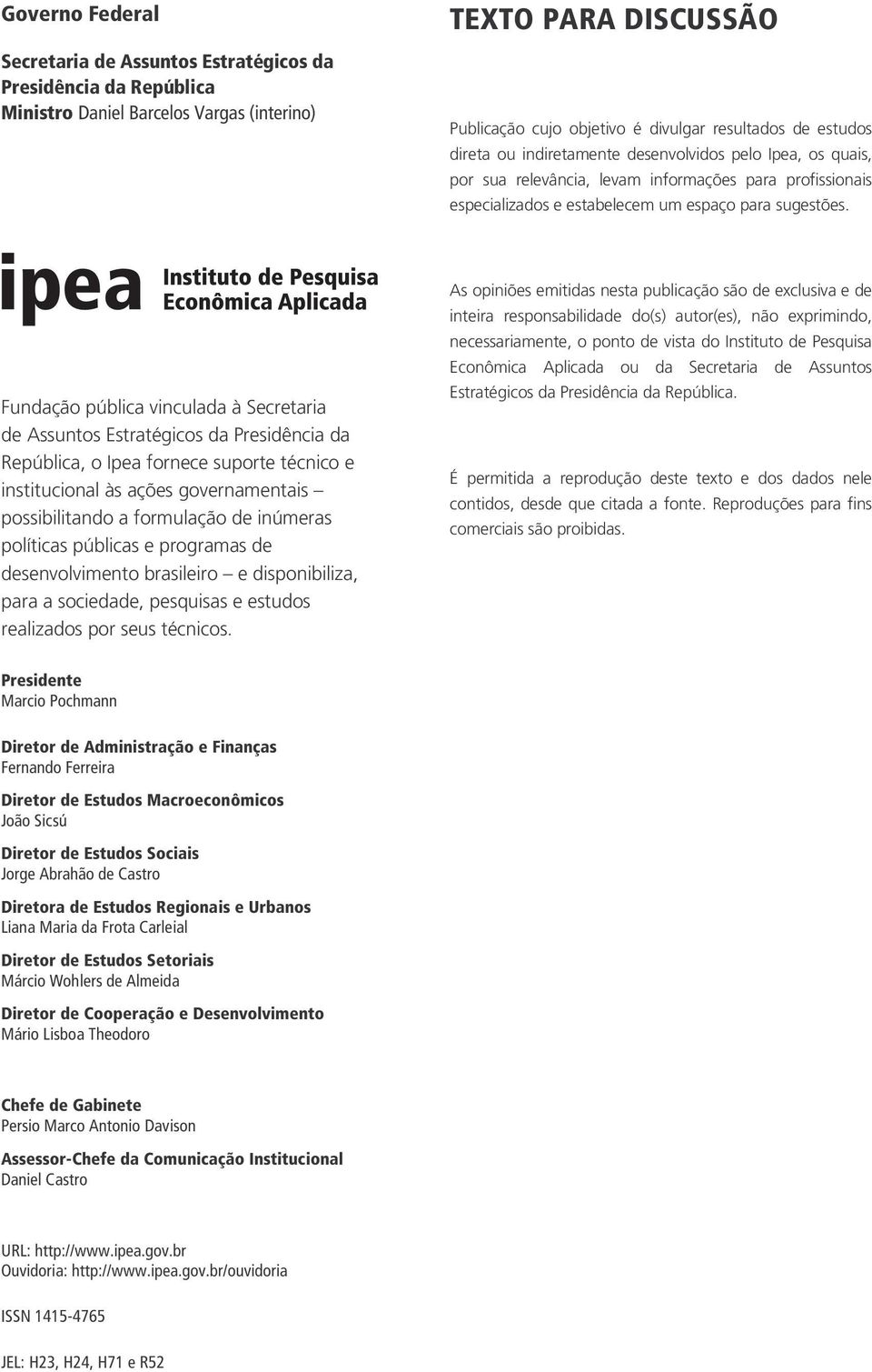 Fundação pública vinculada à Secretaria de Assuntos Estratégicos da Presidência da República, o Ipea fornece suporte técnico e institucional às ações governamentais possibilitando a formulação de