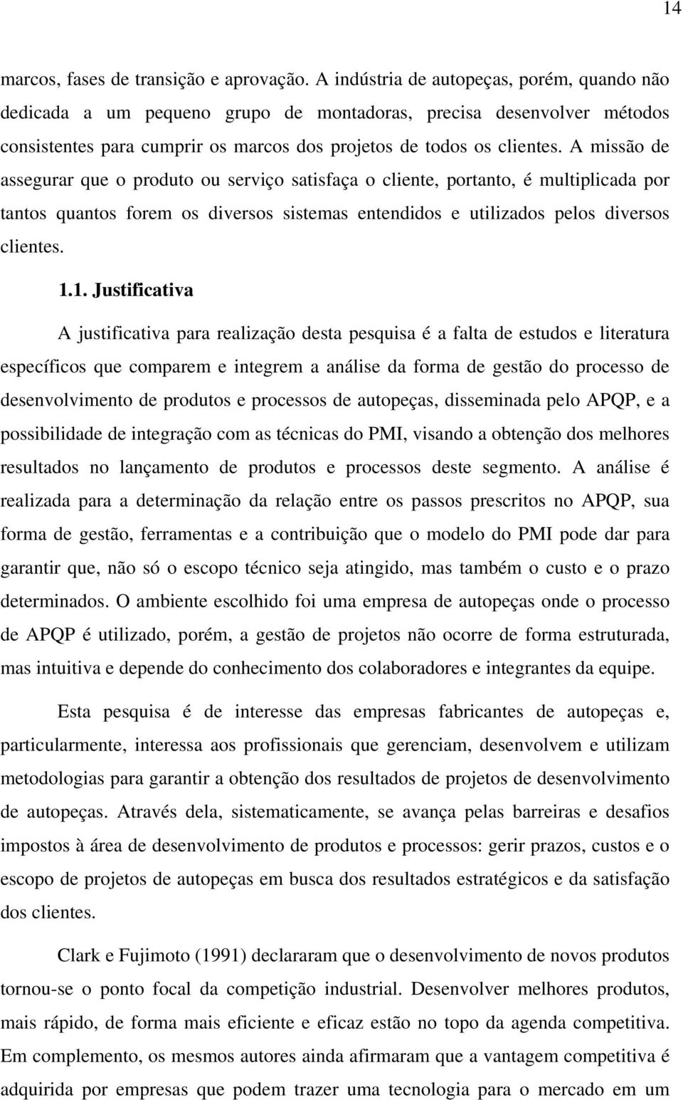 A missão de assegurar que o produto ou serviço satisfaça o cliente, portanto, é multiplicada por tantos quantos forem os diversos sistemas entendidos e utilizados pelos diversos clientes. 1.