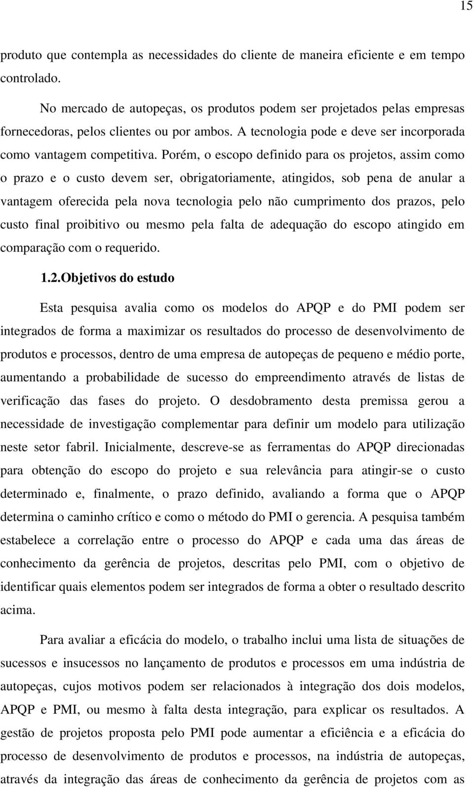 Porém, o escopo definido para os projetos, assim como o prazo e o custo devem ser, obrigatoriamente, atingidos, sob pena de anular a vantagem oferecida pela nova tecnologia pelo não cumprimento dos