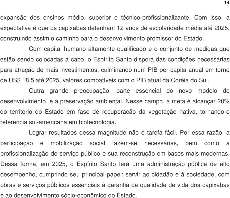 Com capital humano altamente qualificado e o conjunto de medidas que estão sendo colocadas a cabo, o Espírito Santo disporá das condições necessárias para atração de mais investimentos, culminando