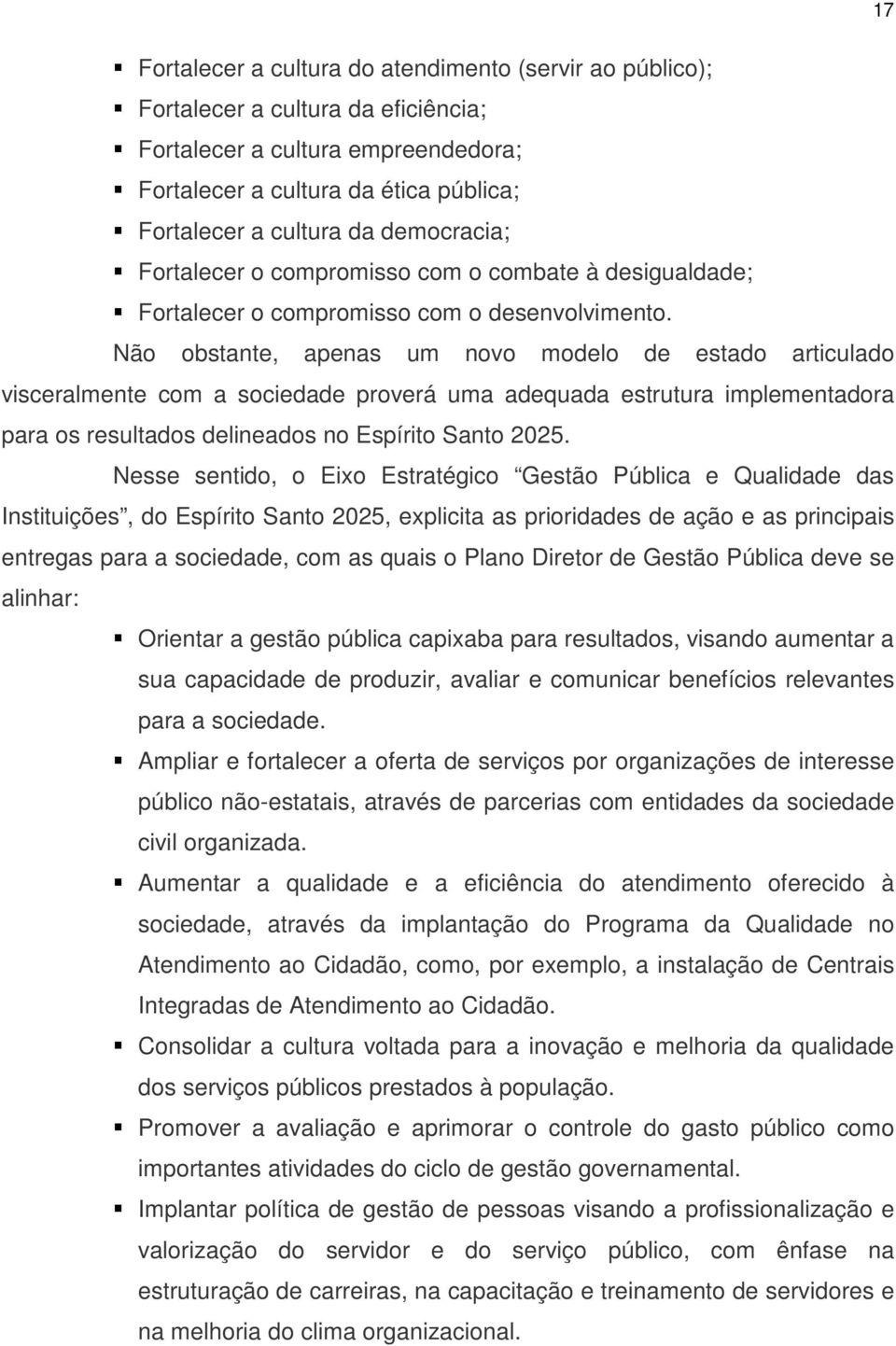 Não obstante, apenas um novo modelo de estado articulado visceralmente com a sociedade proverá uma adequada estrutura implementadora para os resultados delineados no Espírito Santo 2025.