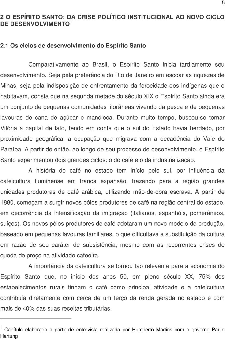 Seja pela preferência do Rio de Janeiro em escoar as riquezas de Minas, seja pela indisposição de enfrentamento da ferocidade dos indígenas que o habitavam, consta que na segunda metade do século XIX