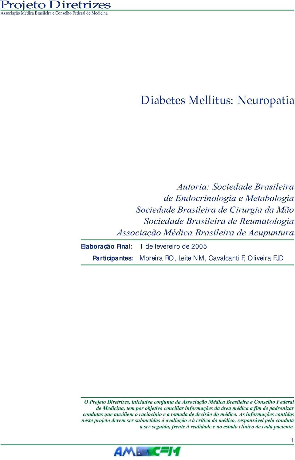 Médica Brasileira e Conselho Federal de Medicina, tem por objetivo conciliar informações da área médica a fim de padronizar condutas que auxiliem o raciocínio e a tomada de decisão do