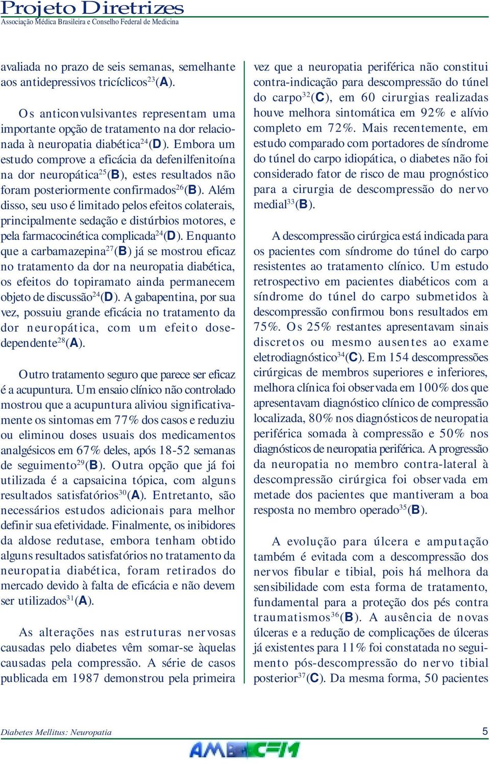 Embora um estudo comprove a eficácia da defenilfenitoína na dor neuropática 25 (B), estes resultados não foram posteriormente confirmados 26 (B).