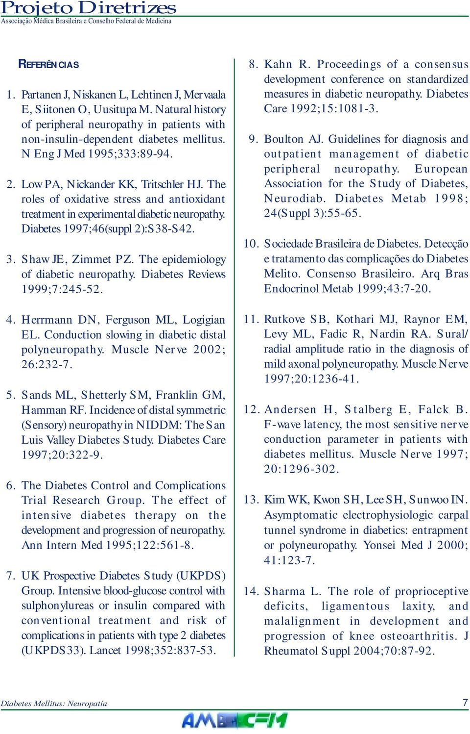 Shaw JE, Zimmet PZ. The epidemiology of diabetic neuropathy. Diabetes Reviews 1999;7:245-52. 4. Herrmann DN, Ferguson ML, Logigian EL. Conduction slowing in diabetic distal polyneuropathy.