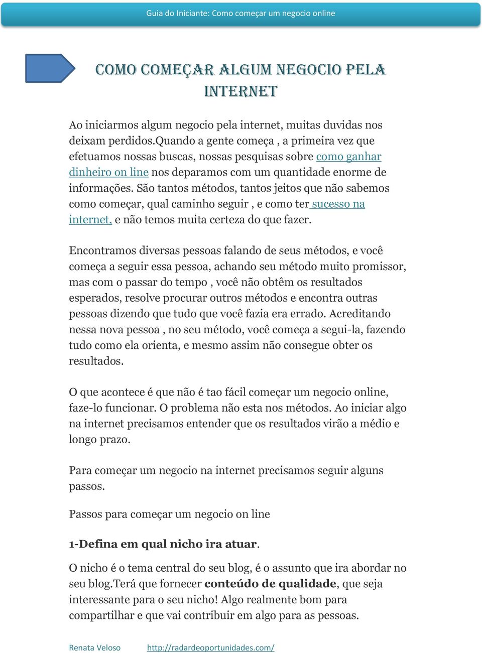 São tantos métodos, tantos jeitos que não sabemos como começar, qual caminho seguir, e como ter sucesso na internet, e não temos muita certeza do que fazer.